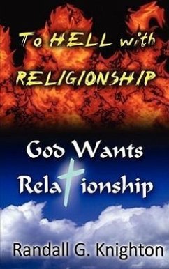To Hell with Religionship--God Wants Relationship - Knighton, Randall G.