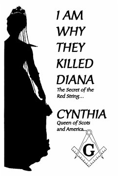 I Am Why They Killed Diana - Cynthia Queen of Scots and America, Quee; Cynthia Queen of Scots and America