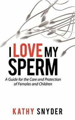 I Love My Sperm: A Guide for the Care and Protection of Females and Children - Snyder, Kathy