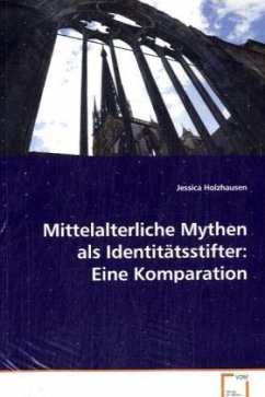 Mittelalterliche Mythen als Identitätsstifter: Eine Komparation - Holzhausen, Jessica