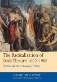 The Radicalization of Irish Drama, 1600-1900: The Rise and Fall of Ascendancy Theatre