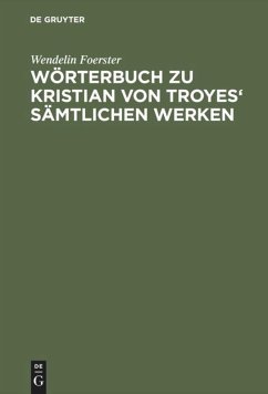 Wörterbuch zu Kristian von Troyes' sämtlichen Werken - Foerster, Wendelin