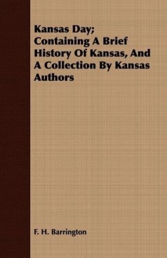 Kansas Day Containing A Brief History Of Kansas, And A Collection By Kansas Authors - Barrington, F. H.