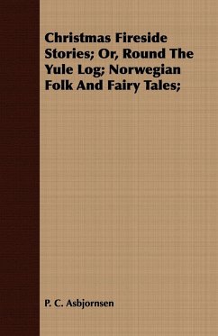 Christmas Fireside Stories - Or, Round the Yule Log; Norwegian Folk and Fairy Tales - Asbjørnsen, Peter Christen