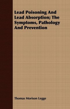 Lead Poisoning And Lead Absorption; The Symptoms, Pathology And Prevention - Legge, Thomas Morison