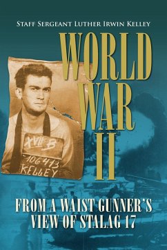 World War II from a Waist Gunner's View of Stalag 17 - Kelley, Staff Sergeant Luther Irwin; Kelley, Luther Irwin