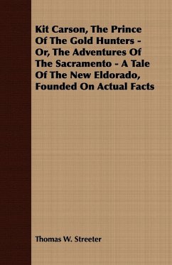 Kit Carson, the Prince of the Gold Hunters - Or, the Adventures of the Sacramento - A Tale of the New Eldorado, Founded on Actual Facts
