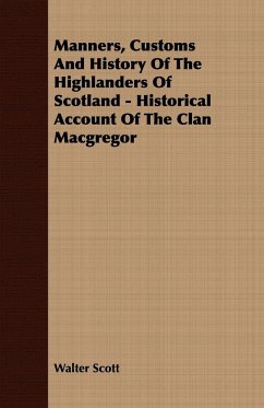 Manners, Customs and History of the Highlanders of Scotland - Historical Account of the Clan MacGregor - Scott, Walter