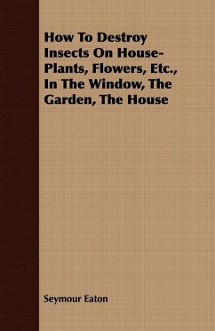 How To Destroy Insects On House-Plants, Flowers, Etc., In The Window, The Garden, The House - Eaton, Seymour