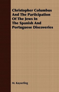 Christopher Columbus And The Participation Of The Jews In The Spanish And Portuguese Discoveries - Kayserling, M.