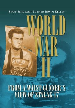 World War II from a Waist Gunner's View of Stalag 17 - Kelley, Luther Irwin; Kelley, Staff Sergeant Luther Irwin