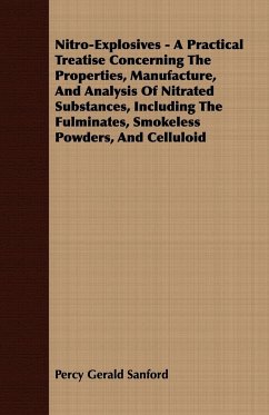Nitro-Explosives - A Practical Treatise Concerning The Properties, Manufacture, And Analysis Of Nitrated Substances, Including The Fulminates, Smokeless Powders, And Celluloid