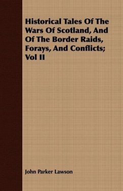 Historical Tales Of The Wars Of Scotland, And Of The Border Raids, Forays, And Conflicts Vol II - Lawson, John Parker