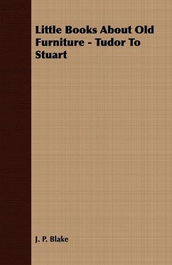 Little Books About Old Furniture - Tudor To Stuart - Blake, J. P.