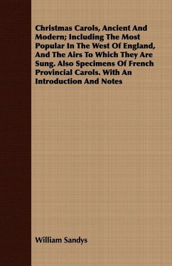 Christmas Carols, Ancient and Modern; Including the Most Popular in the West of England, and the Airs to Which They Are Sung - Sandys, William