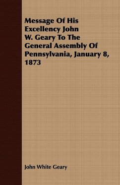 Message Of His Excellency John W. Geary To The General Assembly Of Pennsylvania, January 8, 1873 - Geary, John White