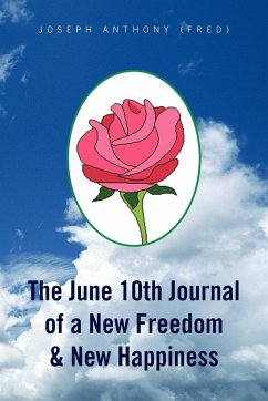The June 10th Journal of a New Freedom & New Happiness - Joseph Anthony (Fred), Anthony (Fred); Joseph Anthony (Fred)
