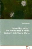 "Something to Say": The Musical Idea in AntonWebern's Late Choral Works