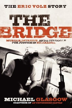 The Bridge: The Eric Volz Story: Murder, Intrigue, and a Struggle for Justice in Nicaragua - Glasgow, Michael