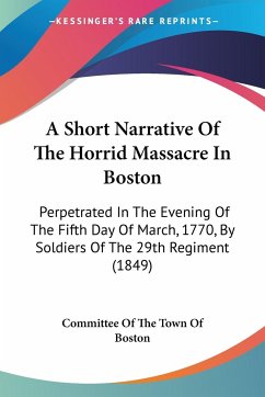 A Short Narrative Of The Horrid Massacre In Boston - Committee Of The Town Of Boston