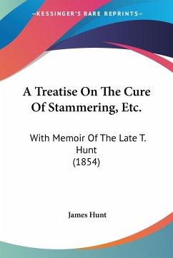 A Treatise On The Cure Of Stammering, Etc. - Hunt, James