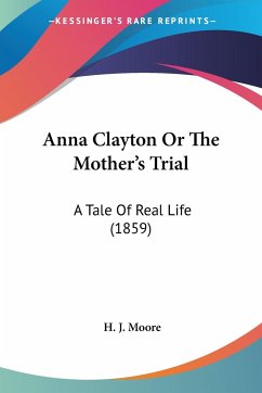 Anna Clayton Or The Mother's Trial - Moore, H. J.