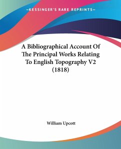 A Bibliographical Account Of The Principal Works Relating To English Topography V2 (1818)