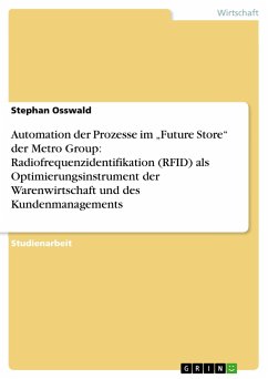 Automation der Prozesse im ¿Future Store¿ der Metro Group: Radiofrequenzidentifikation (RFID) als Optimierungsinstrument der Warenwirtschaft und des Kundenmanagements - Osswald, Stephan