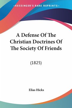 A Defense Of The Christian Doctrines Of The Society Of Friends - Hicks, Elias