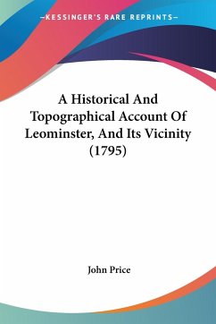 A Historical And Topographical Account Of Leominster, And Its Vicinity (1795) - Price, John