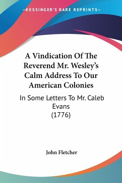 A Vindication Of The Reverend Mr. Wesley's Calm Address To Our American Colonies - Fletcher, John