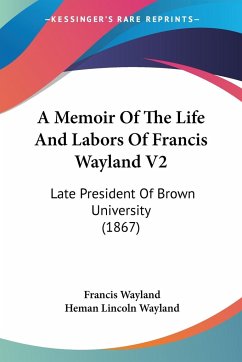 A Memoir Of The Life And Labors Of Francis Wayland V2 - Wayland, Francis; Wayland, Heman Lincoln