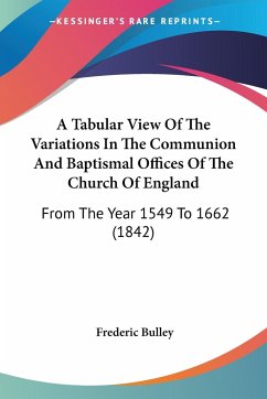 A Tabular View Of The Variations In The Communion And Baptismal Offices Of The Church Of England - Bulley, Frederic