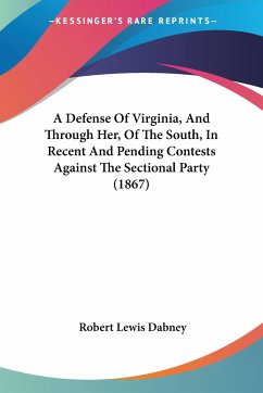 A Defense Of Virginia, And Through Her, Of The South, In Recent And Pending Contests Against The Sectional Party (1867)