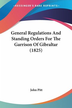 General Regulations And Standing Orders For The Garrison Of Gibraltar (1825) - Pitt, John