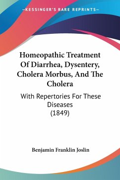 Homeopathic Treatment Of Diarrhea, Dysentery, Cholera Morbus, And The Cholera - Joslin, Benjamin Franklin