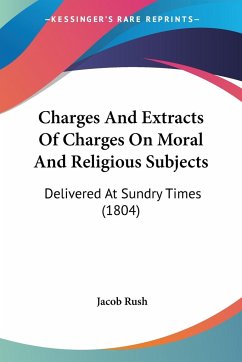 Charges And Extracts Of Charges On Moral And Religious Subjects - Rush, Jacob