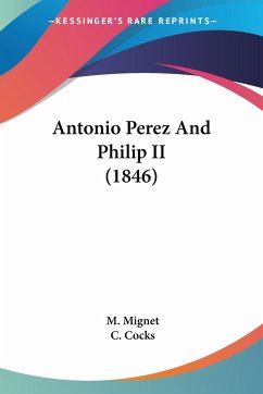 Antonio Perez And Philip II (1846) - Mignet, M.