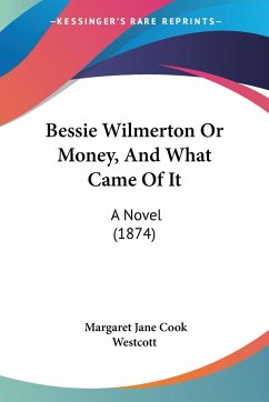 Bessie Wilmerton Or Money, And What Came Of It - Westcott, Margaret Jane Cook