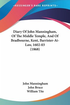 Diary Of John Manningham, Of The Middle Temple, And Of Bradbourne, Kent, Barrister-At-Law, 1602-03 (1868) - Manningham, John