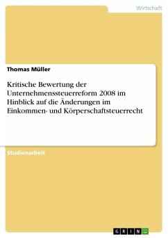 Kritische Bewertung der Unternehmenssteuerreform 2008 im Hinblick auf die Änderungen im Einkommen- und Körperschaftsteuerrecht - Müller, Thomas