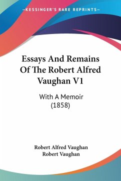 Essays And Remains Of The Robert Alfred Vaughan V1