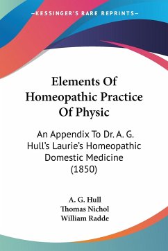 Elements Of Homeopathic Practice Of Physic - Hull, A. G.; Nichol, Thomas; Radde, William