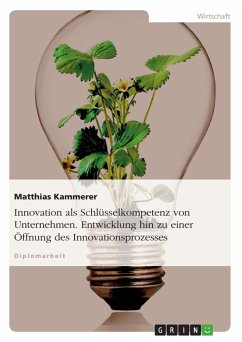 Innovation als Schlüsselkompetenz von Unternehmen. Entwicklung hin zu einer Öffnung des Innovationsprozesses - Kammerer, Matthias