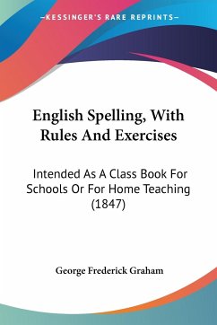 English Spelling, With Rules And Exercises - Graham, George Frederick