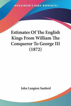 Estimates Of The English Kings From William The Conqueror To George III (1872) - Sanford, John Langton