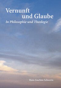 Vernunft und Glaube in Philosophie und Theologie - Schwerin, Hans-Joachim