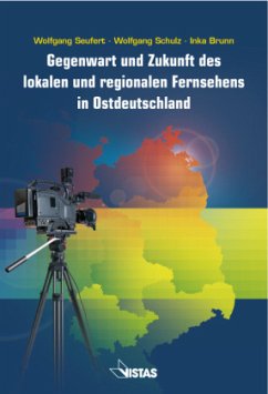 Gegenwart und Zukunft des lokalen und regionalen Fernsehens in Ostdeutschland - Seufert, Wolfgang; Schulz, Wolfgang; Brunn, Inka