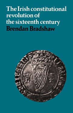 The Irish Constitutional Revolution of the Sixteenth Century - Bradshaw, Brendan