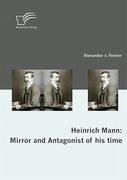 Heinrich Mann: Mirror and Antagonist of his time - Fenner, Alexander Von